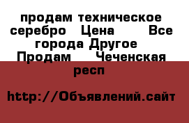 продам техническое серебро › Цена ­ 1 - Все города Другое » Продам   . Чеченская респ.